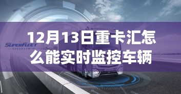 12月13日重卡匯，實時監(jiān)控車輛，啟程心靈之旅，探索自然秘境