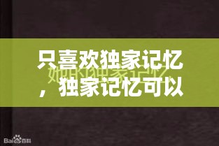 只喜歡獨家記憶，獨家記憶可以用來表白嗎 