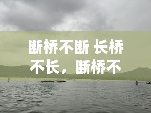 斷橋不斷 長橋不長，斷橋不斷長橋不長是什么意思 
