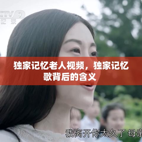 獨家記憶老人視頻，獨家記憶歌背后的含義 