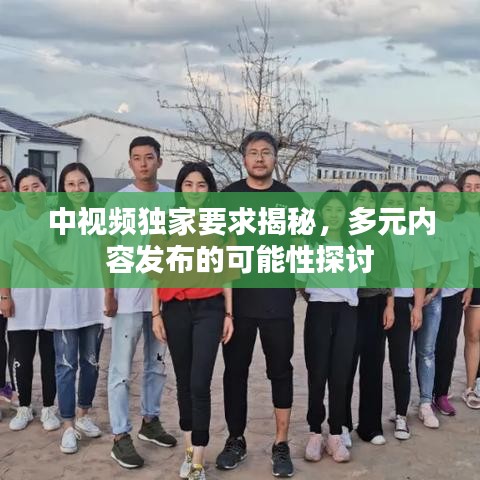 中視頻獨(dú)家要求揭秘，多元內(nèi)容發(fā)布的可能性探討