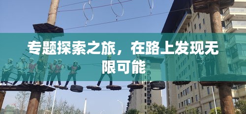 專題探索之旅，在路上發(fā)現(xiàn)無(wú)限可能