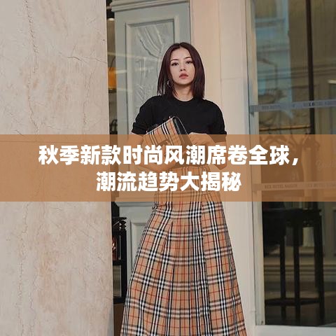 秋季新款時(shí)尚風(fēng)潮席卷全球，潮流趨勢(shì)大揭秘