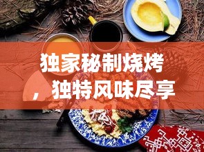 獨(dú)家秘制燒烤，獨(dú)特風(fēng)味盡享美食狂歡