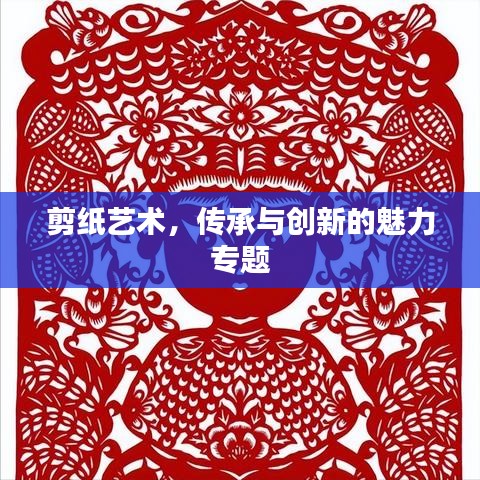 剪紙藝術，傳承與創(chuàng)新的魅力專題