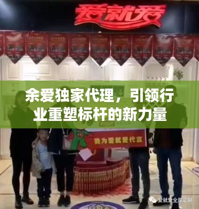 余愛(ài)獨(dú)家代理，引領(lǐng)行業(yè)重塑標(biāo)桿的新力量