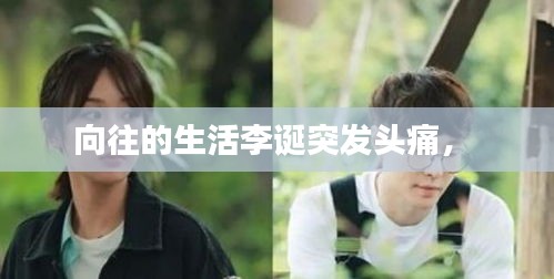 向往的生活李誕突發(fā)頭痛， 