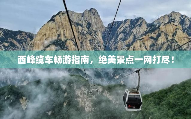 西峰纜車暢游指南，絕美景點一網(wǎng)打盡！