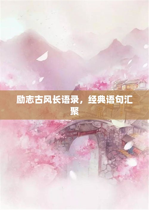 勵(lì)志古風(fēng)長語錄，經(jīng)典語句匯聚