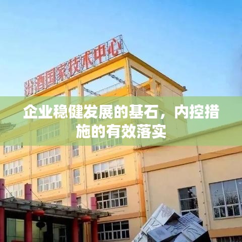 企業(yè)穩(wěn)健發(fā)展的基石，內(nèi)控措施的有效落實(shí)