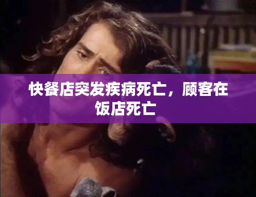 快餐店突發(fā)疾病死亡，顧客在飯店死亡 