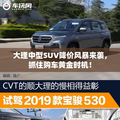 大理中型SUV降價(jià)風(fēng)暴來襲，抓住購車黃金時(shí)機(jī)！