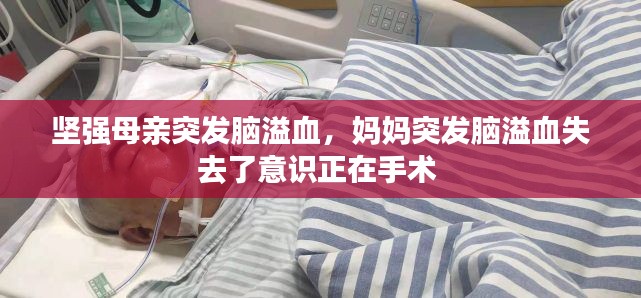堅(jiān)強(qiáng)母親突發(fā)腦溢血，媽媽突發(fā)腦溢血失去了意識正在手術(shù) 