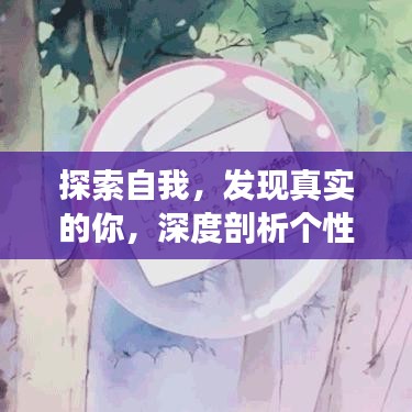 探索自我，發(fā)現(xiàn)真實的你，深度剖析個性與內(nèi)心之旅