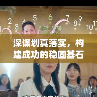 深謀劃真落實(shí)，構(gòu)建成功的穩(wěn)固基石