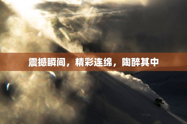 震撼瞬間，精彩連綿，陶醉其中