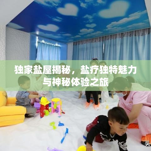 獨(dú)家鹽屋揭秘，鹽療獨(dú)特魅力與神秘體驗(yàn)之旅