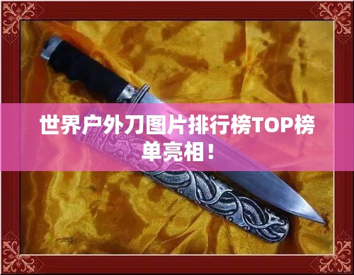 世界戶外刀圖片排行榜TOP榜單亮相！
