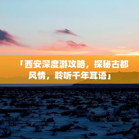 「西安深度游攻略，探秘古都風(fēng)情，聆聽千年耳語」