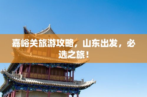 嘉峪關(guān)旅游攻略，山東出發(fā)，必選之旅！