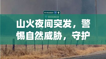 山火夜間突發(fā)，警惕自然威脅，守護家園防火墻！