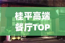 桂平高端餐廳TOP10榜單揭曉！最受歡迎的十大餐廳推薦