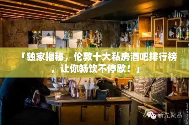 「獨家揭秘，倫敦十大私房酒吧排行榜，讓你暢飲不停歇！」