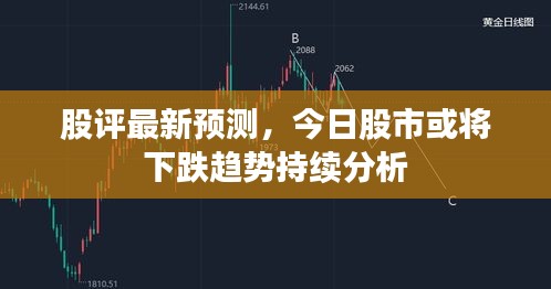 股評(píng)最新預(yù)測(cè)，今日股市或?qū)⑾碌厔?shì)持續(xù)分析