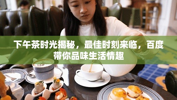 下午茶時(shí)光揭秘，最佳時(shí)刻來臨，百度帶你品味生活情趣