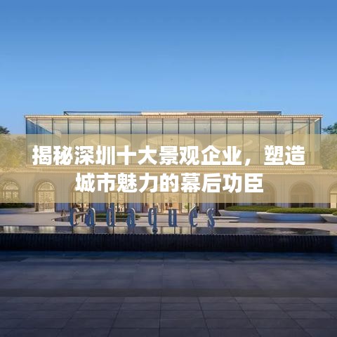 揭秘深圳十大景觀企業(yè)，塑造城市魅力的幕后功臣