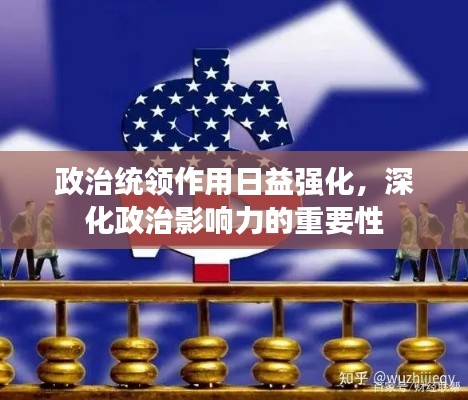政治統(tǒng)領(lǐng)作用日益強(qiáng)化，深化政治影響力的重要性