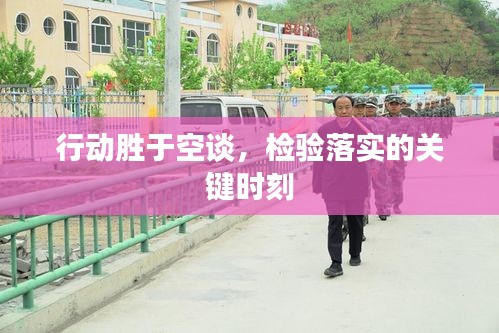 行動(dòng)勝于空談，檢驗(yàn)落實(shí)的關(guān)鍵時(shí)刻