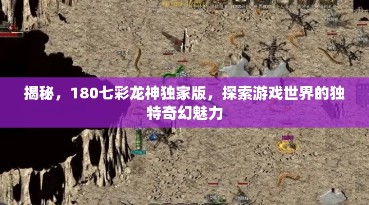 揭秘，180七彩龍神獨(dú)家版，探索游戲世界的獨(dú)特奇幻魅力