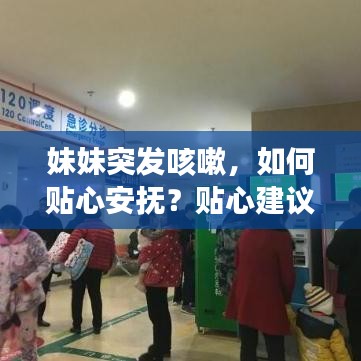 妹妹突發(fā)咳嗽，如何貼心安撫？貼心建議讓你輕松應(yīng)對！