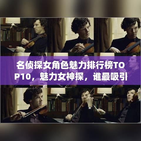 名偵探女角色魅力排行榜TOP10，魅力女神探，誰最吸引你的目光？