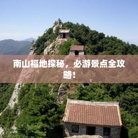 南山福地探秘，必游景點(diǎn)全攻略！