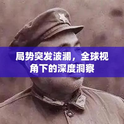 局勢突發(fā)波瀾，全球視角下的深度洞察