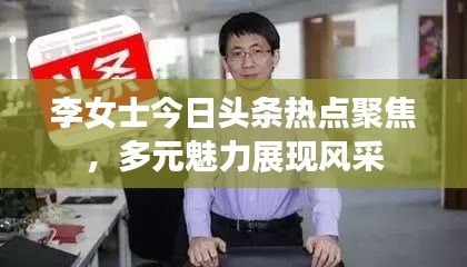 李女士今日頭條熱點(diǎn)聚焦，多元魅力展現(xiàn)風(fēng)采