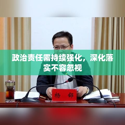政治責(zé)任需持續(xù)強(qiáng)化，深化落實(shí)不容忽視