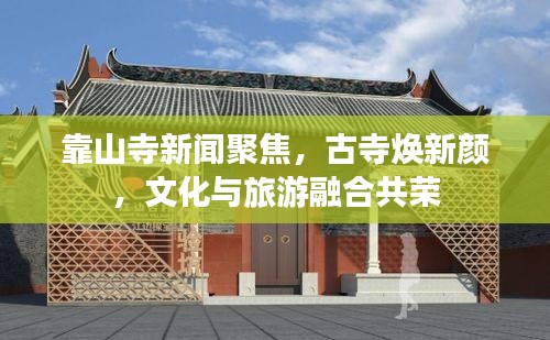 靠山寺新聞聚焦，古寺煥新顏，文化與旅游融合共榮