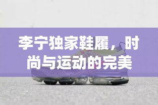 李寧獨(dú)家鞋履，時尚與運(yùn)動的完美交融