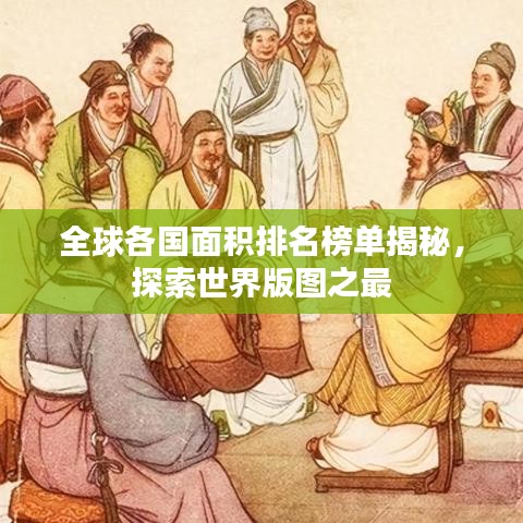 全球各國面積排名榜單揭秘，探索世界版圖之最