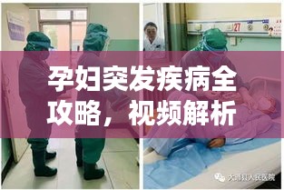 孕婦突發(fā)疾病全攻略，視頻解析、預(yù)防與應(yīng)急處理