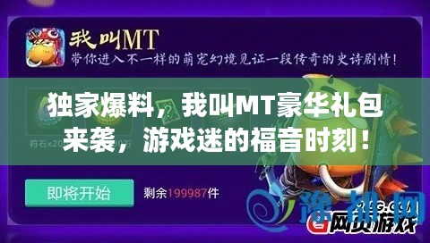 獨(dú)家爆料，我叫MT豪華禮包來(lái)襲，游戲迷的福音時(shí)刻！