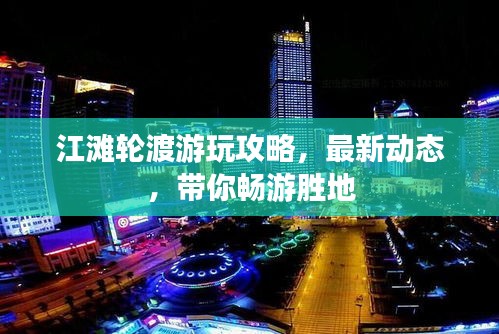江灘輪渡游玩攻略，最新動態(tài)，帶你暢游勝地