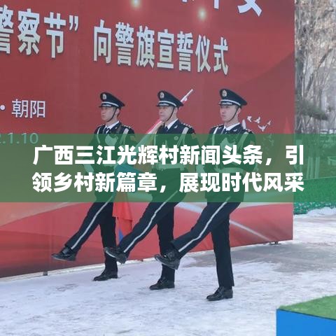 廣西三江光輝村新聞頭條，引領鄉(xiāng)村新篇章，展現(xiàn)時代風采