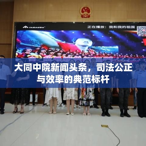 大同中院新聞頭條，司法公正與效率的典范標桿