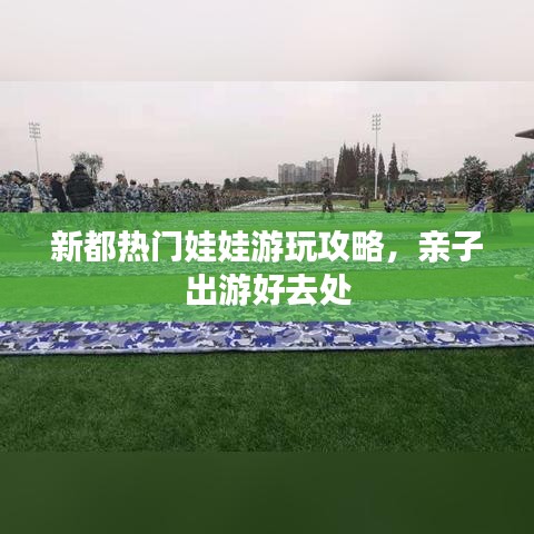 新都熱門娃娃游玩攻略，親子出游好去處
