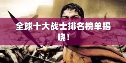 全球十大戰(zhàn)士排名榜單揭曉！