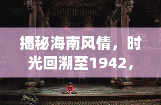 揭秘海南風(fēng)情，時(shí)光回溯至1942，海南旅游攻略獨(dú)家揭秘